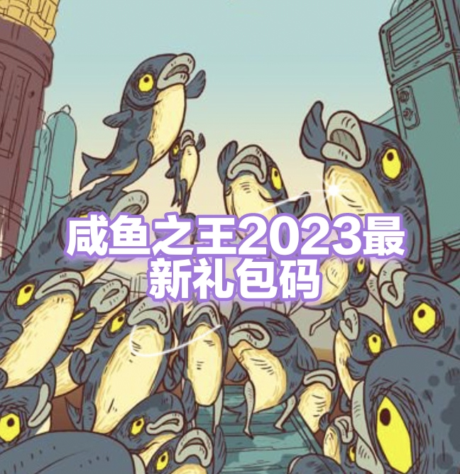 咸鱼之王2023最新有效豪华礼包码