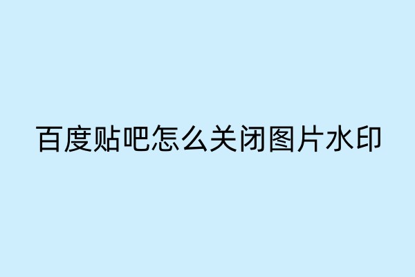 百度贴吧怎么关闭图片水印