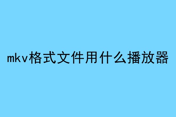 mkv格式文件用什么播放器