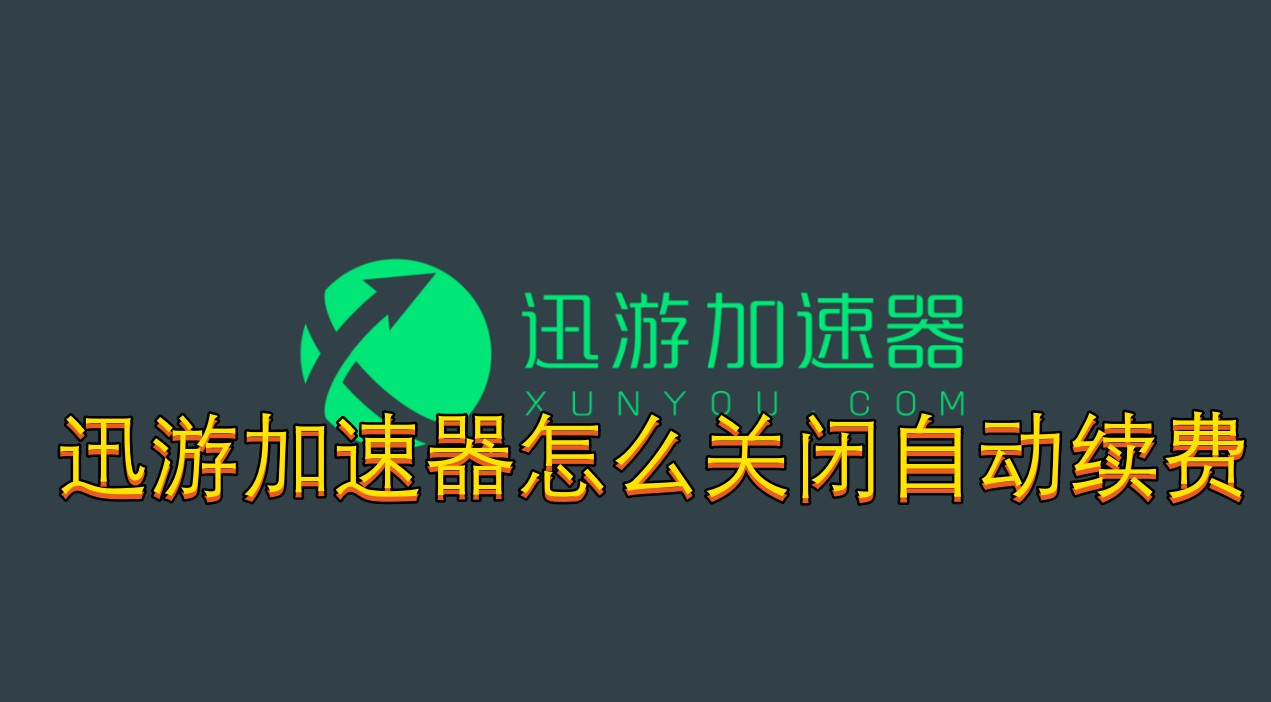 迅游加速器怎么关闭自动续费