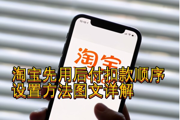 淘宝先用后付扣款在哪里设置
