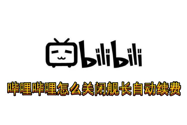 哔哩哔哩怎么关闭舰长自动续费