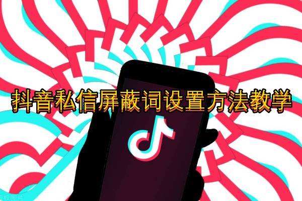 抖音私信屏蔽词设置方法教学