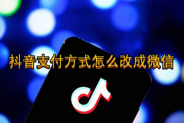 抖音支付方式怎么改成微信