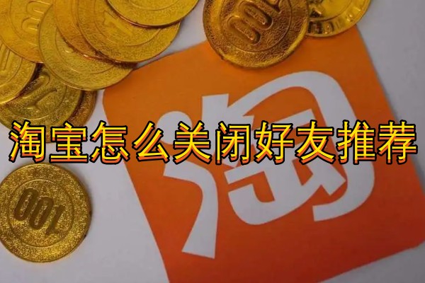 淘宝怎么关闭好友推荐