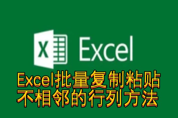 Excel批量复制粘贴不相邻的行列方法