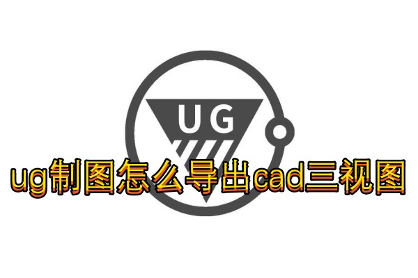 ug制图怎么导出cad三视图