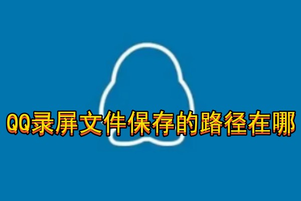 QQ录屏文件保存的路径在哪