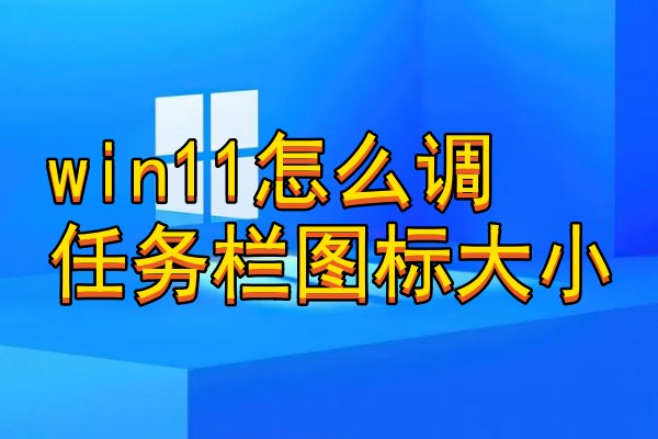 win11怎么调任务栏图标大小 - 应用教程 - 芒果玩