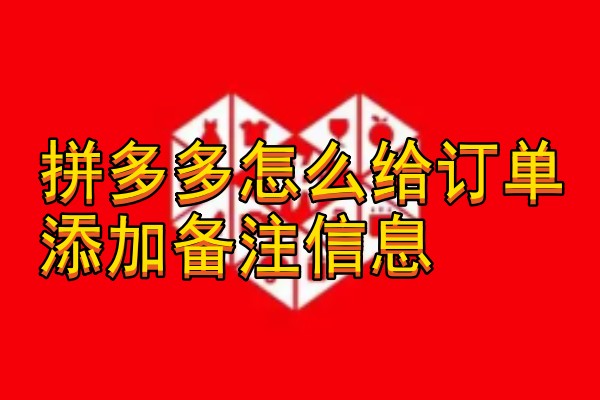 拼多多怎么给订单添加备注信息