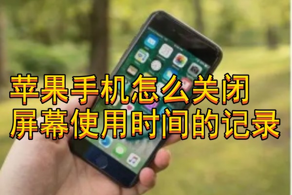 苹果手机怎么关闭屏幕使用时间的记录
