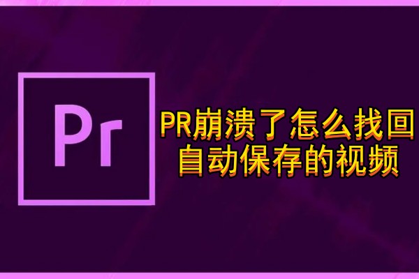 PR崩溃了怎么找回自动保存的视频