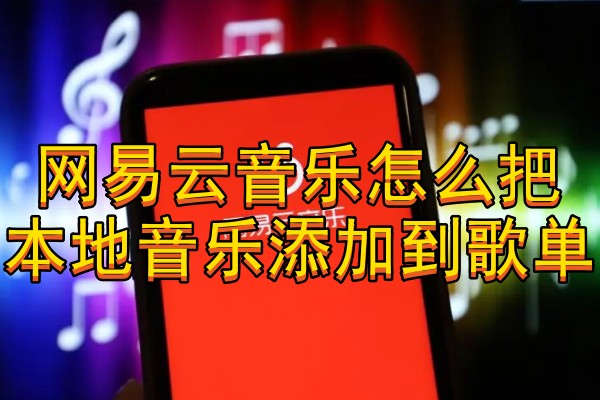 网易云音乐怎么把本地音乐添加到歌单
