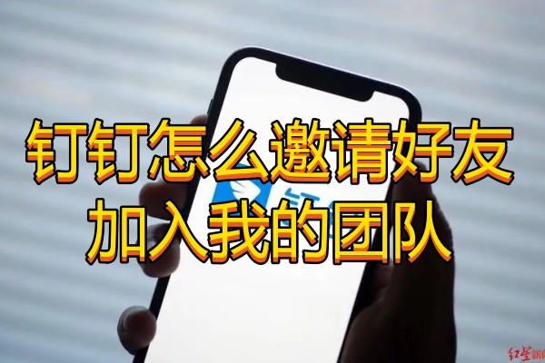 钉钉怎么邀请好友加入我的团队