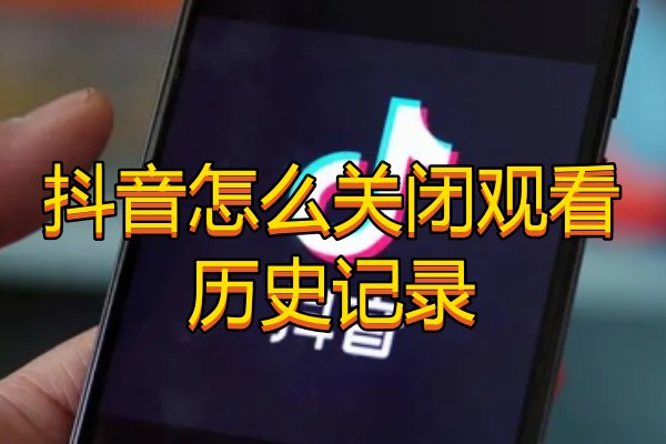 抖音怎么关闭观看历史记录