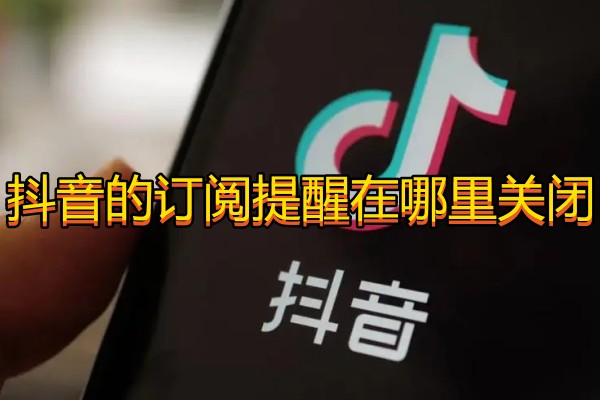 抖音的订阅提醒在哪里关闭