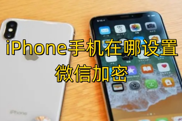 iPhone手机在哪设置微信加密