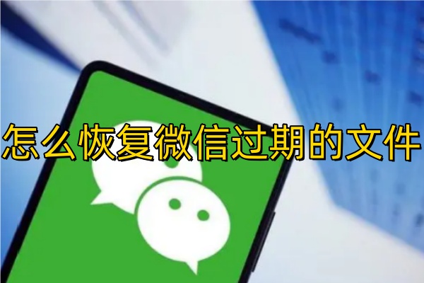 怎么恢复微信过期的文件